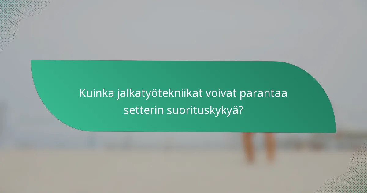 Kuinka jalkatyötekniikat voivat parantaa setterin suorituskykyä?