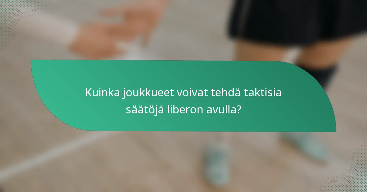 Kuinka joukkueet voivat tehdä taktisia säätöjä liberon avulla?
