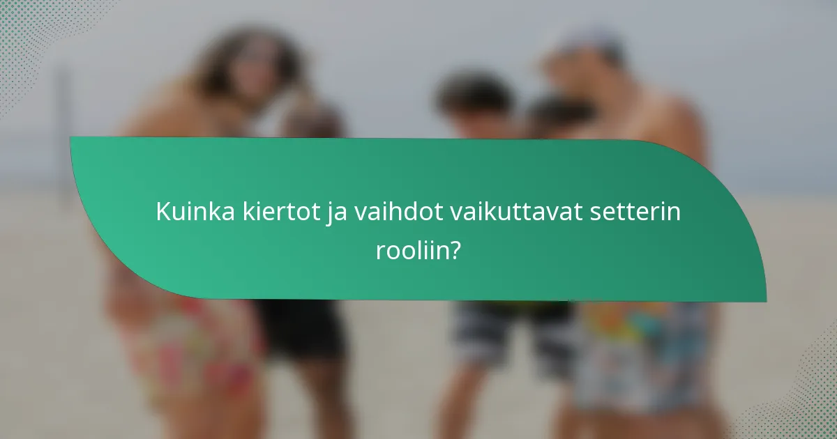 Kuinka kiertot ja vaihdot vaikuttavat setterin rooliin?