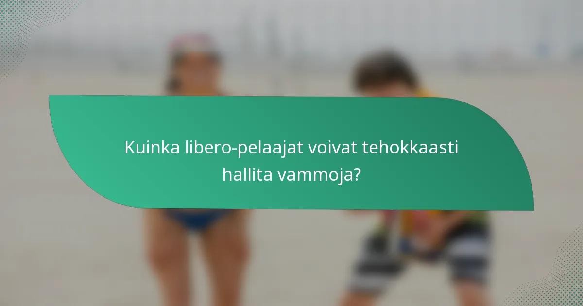 Kuinka libero-pelaajat voivat tehokkaasti hallita vammoja?