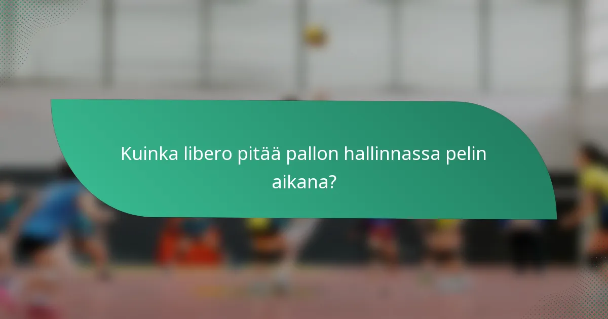 Kuinka libero pitää pallon hallinnassa pelin aikana?