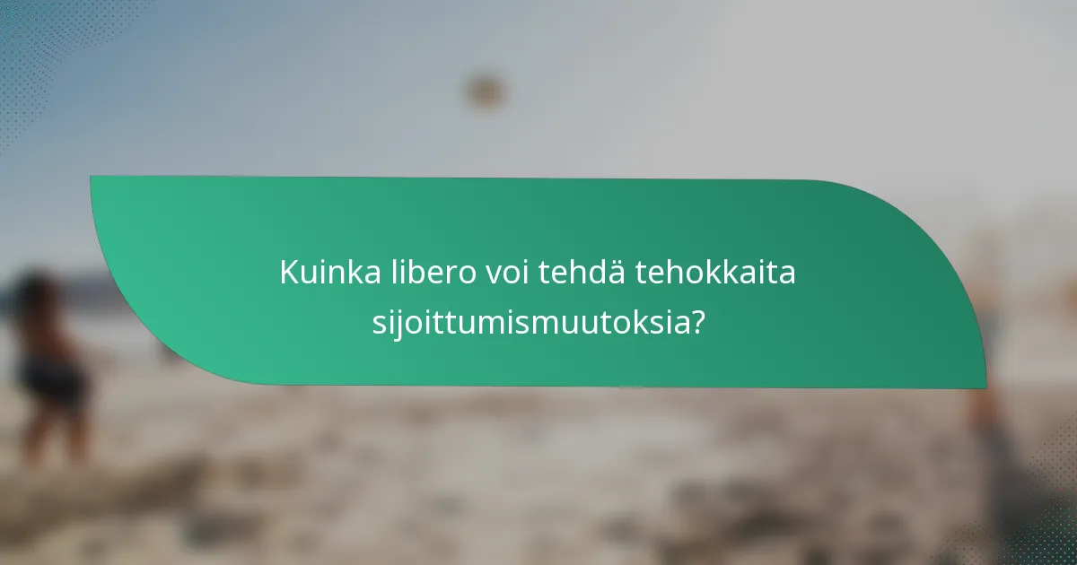 Kuinka libero voi tehdä tehokkaita sijoittumismuutoksia?