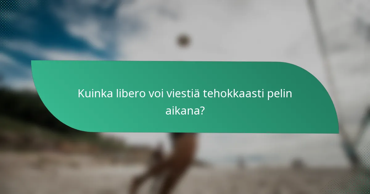 Kuinka libero voi viestiä tehokkaasti pelin aikana?