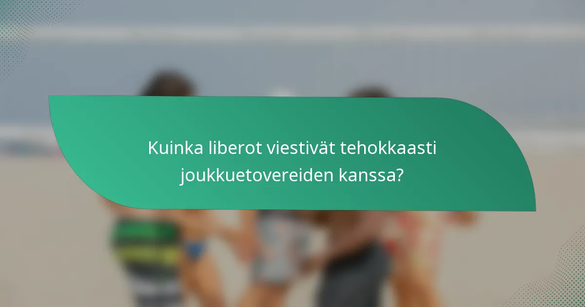 Kuinka liberot viestivät tehokkaasti joukkuetovereiden kanssa?