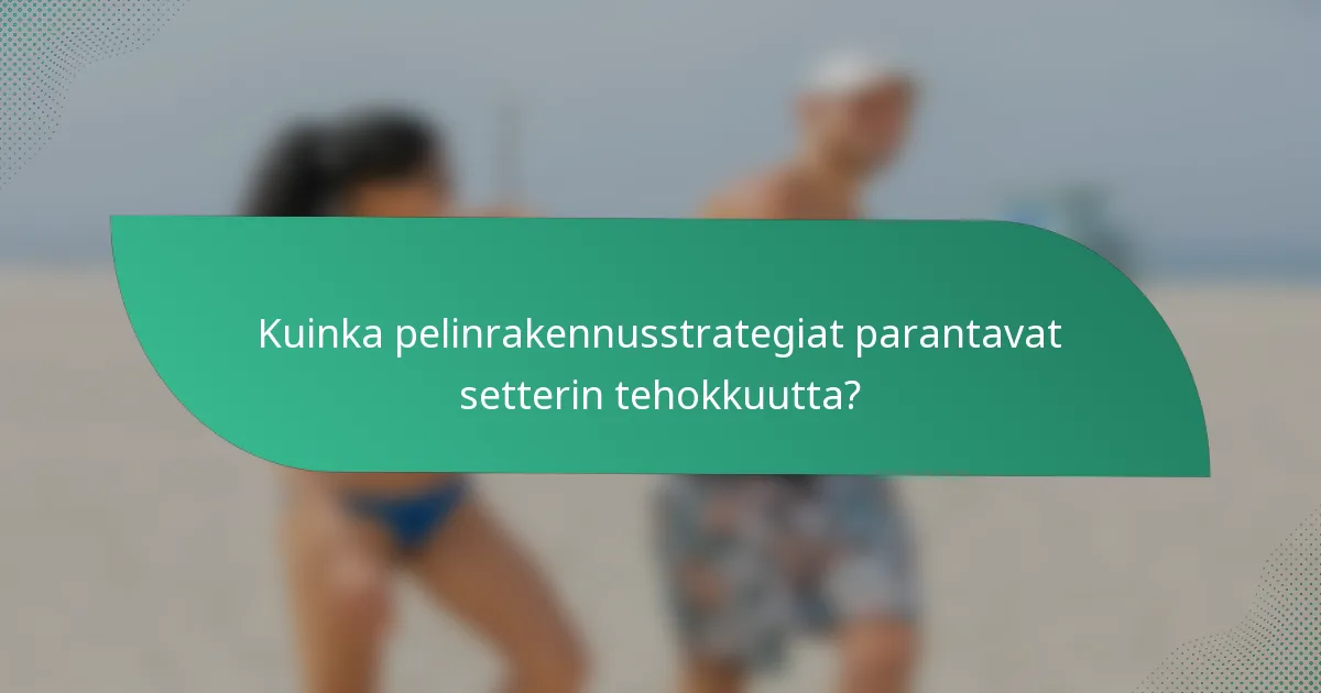 Kuinka pelinrakennusstrategiat parantavat setterin tehokkuutta?