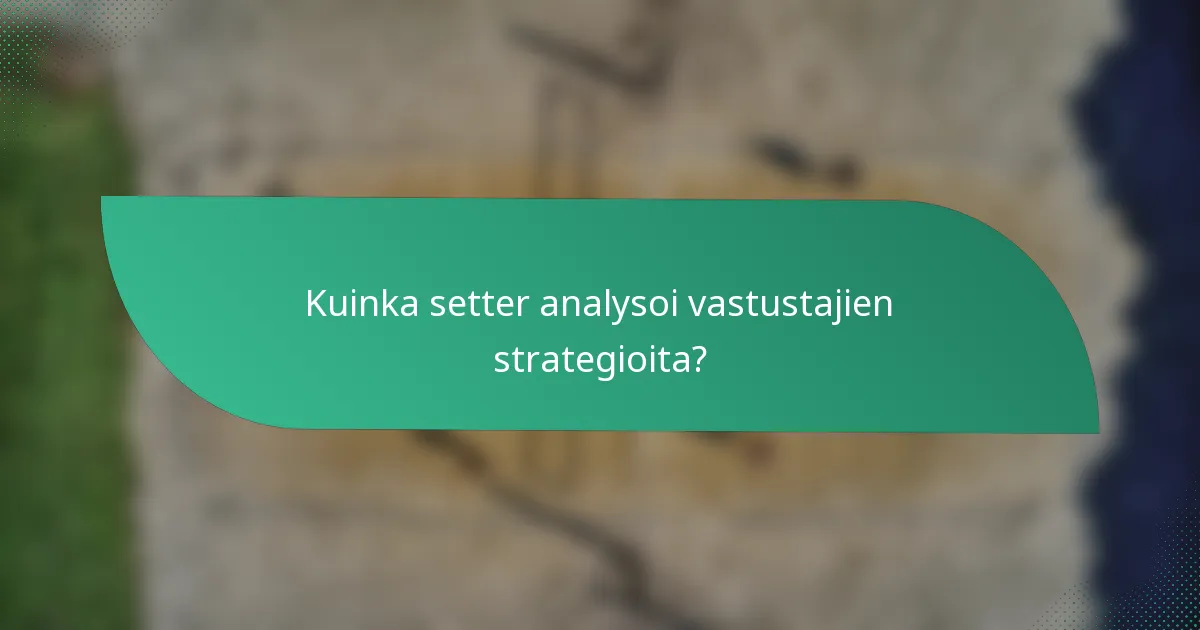 Kuinka setter analysoi vastustajien strategioita?