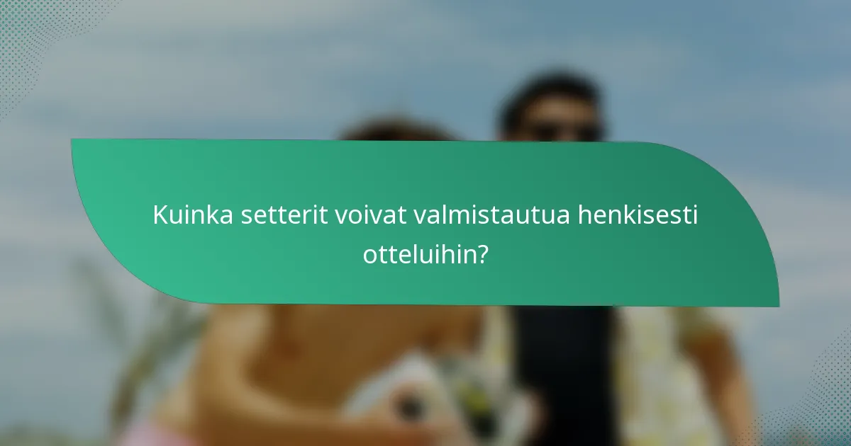 Kuinka setterit voivat valmistautua henkisesti otteluihin?