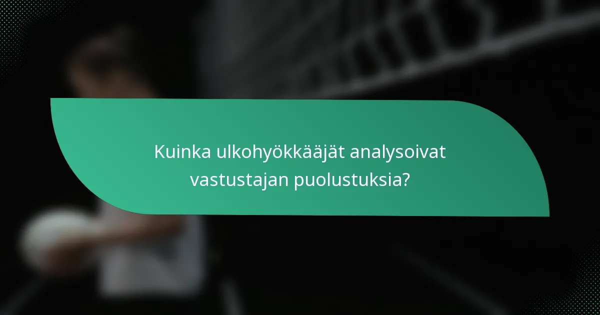 Kuinka ulkohyökkääjät analysoivat vastustajan puolustuksia?