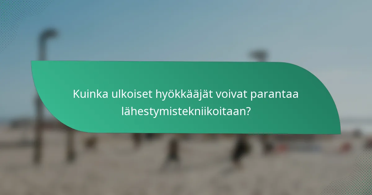 Kuinka ulkoiset hyökkääjät voivat parantaa lähestymistekniikoitaan?