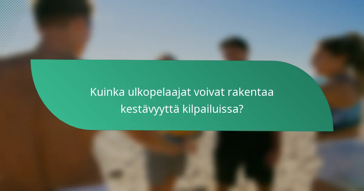 Kuinka ulkopelaajat voivat rakentaa kestävyyttä kilpailuissa?