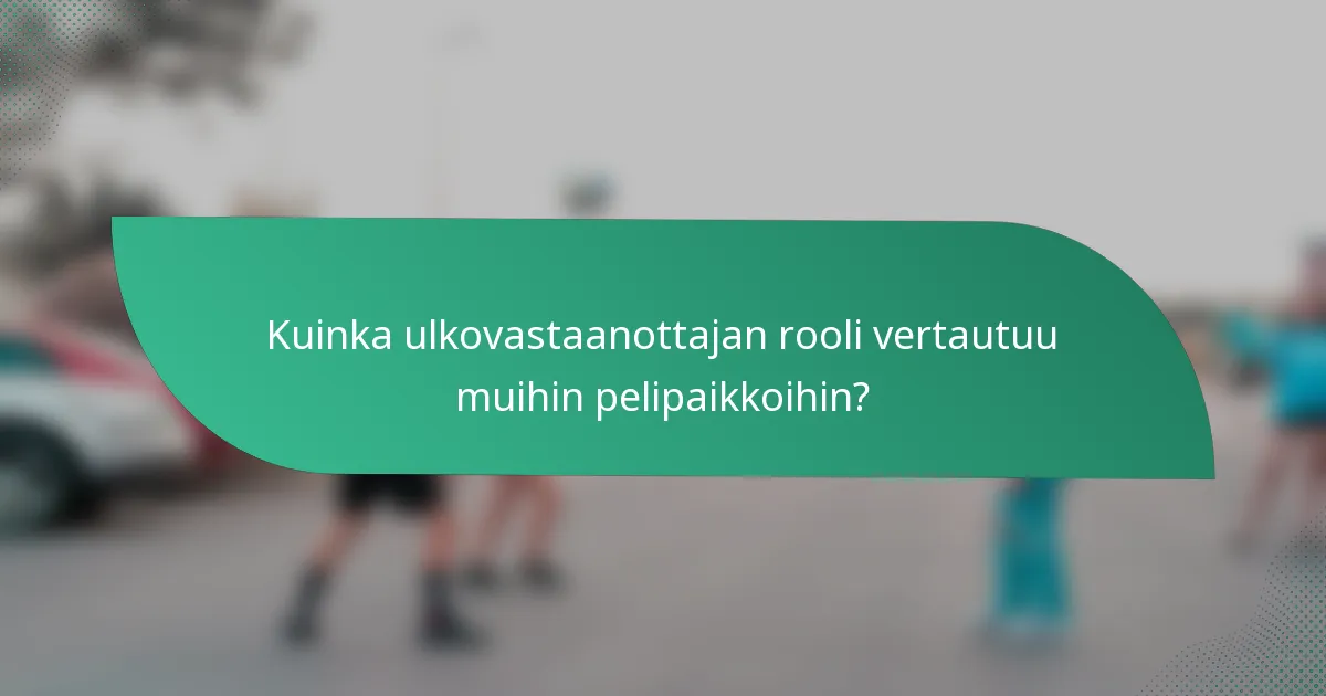 Kuinka ulkovastaanottajan rooli vertautuu muihin pelipaikkoihin?