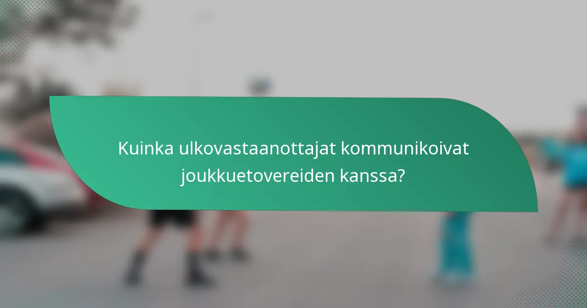 Kuinka ulkovastaanottajat kommunikoivat joukkuetovereiden kanssa?
