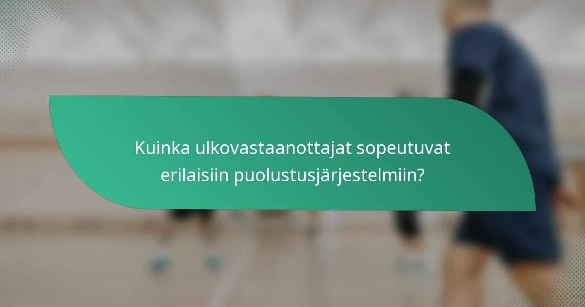 Kuinka ulkovastaanottajat sopeutuvat erilaisiin puolustusjärjestelmiin?