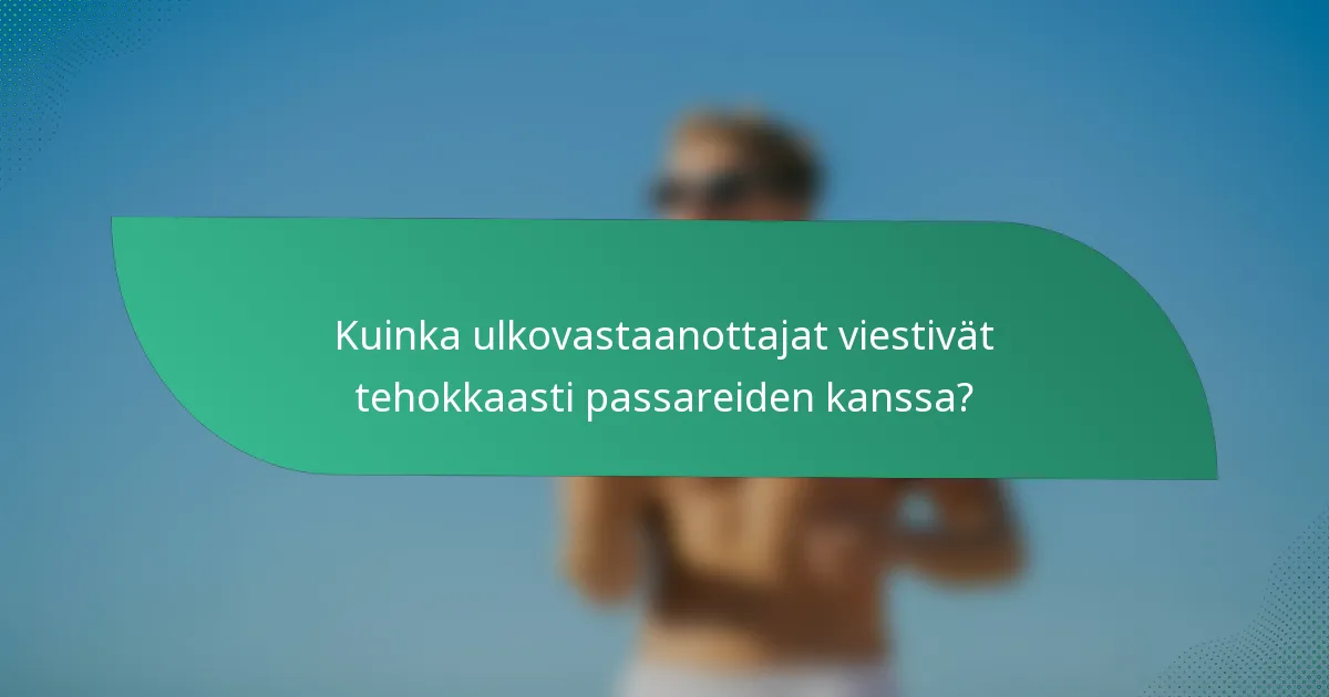 Kuinka ulkovastaanottajat viestivät tehokkaasti passareiden kanssa?