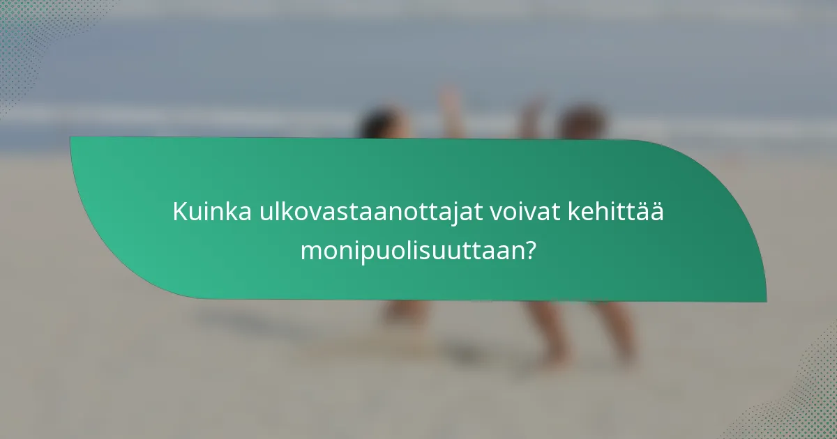 Kuinka ulkovastaanottajat voivat kehittää monipuolisuuttaan?
