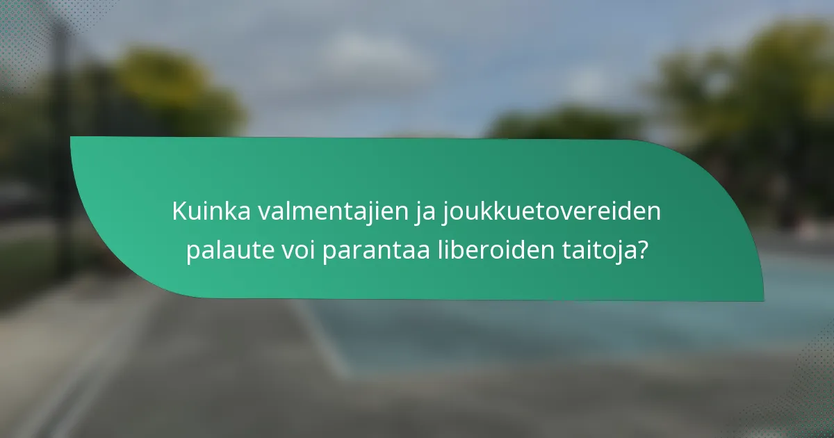Kuinka valmentajien ja joukkuetovereiden palaute voi parantaa liberoiden taitoja?