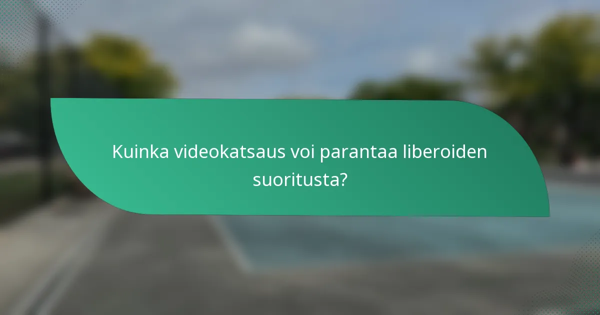 Kuinka videokatsaus voi parantaa liberoiden suoritusta?