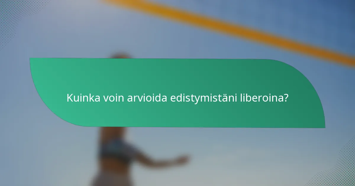 Kuinka voin arvioida edistymistäni liberoina?