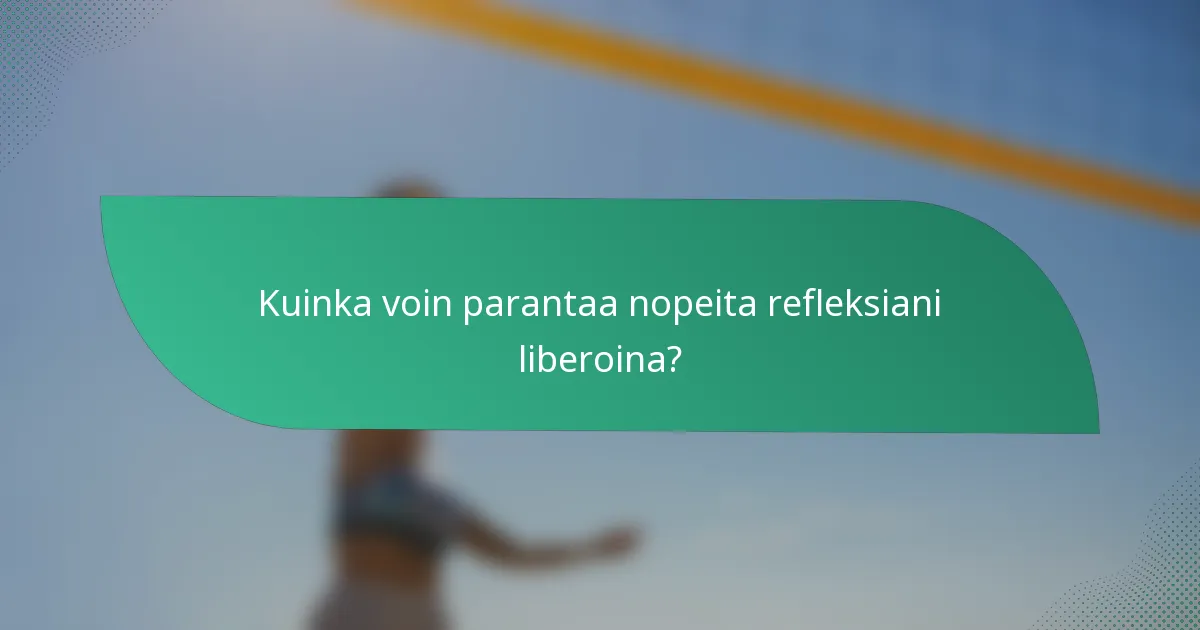 Kuinka voin parantaa nopeita refleksiani liberoina?