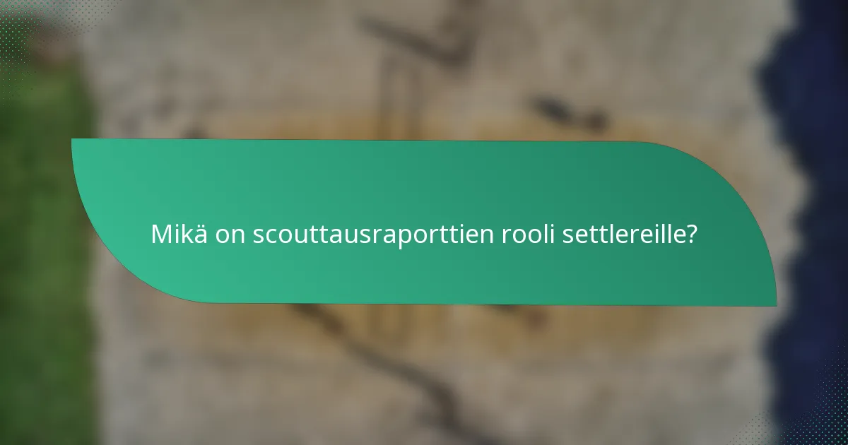 Mikä on scouttausraporttien rooli settlereille?