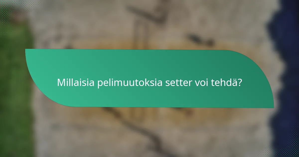 Millaisia pelimuutoksia setter voi tehdä?
