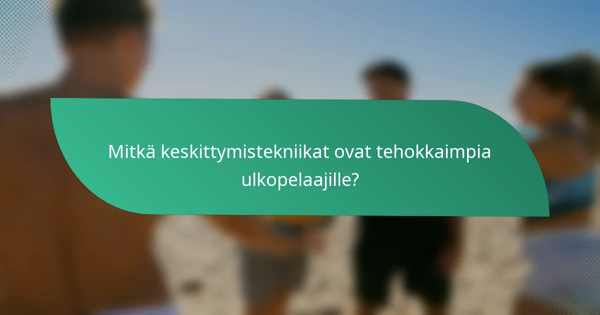 Mitkä keskittymistekniikat ovat tehokkaimpia ulkopelaajille?