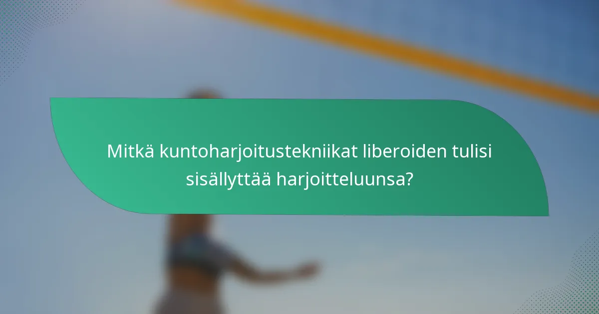 Mitkä kuntoharjoitustekniikat liberoiden tulisi sisällyttää harjoitteluunsa?