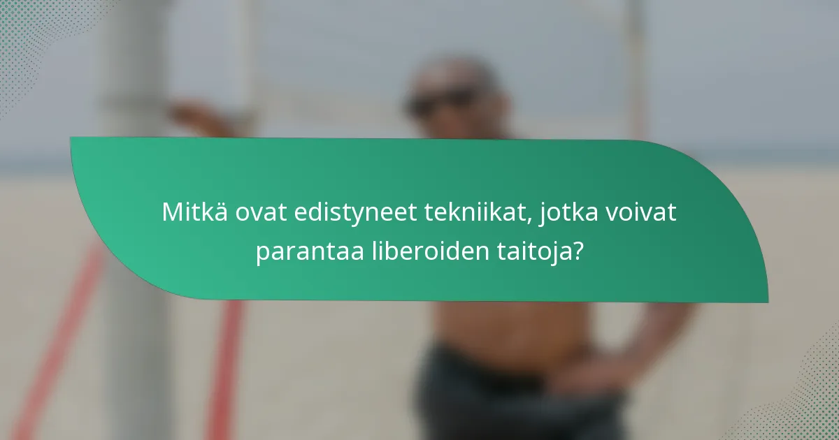 Mitkä ovat edistyneet tekniikat, jotka voivat parantaa liberoiden taitoja?
