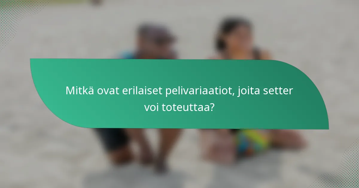Mitkä ovat erilaiset pelivariaatiot, joita setter voi toteuttaa?