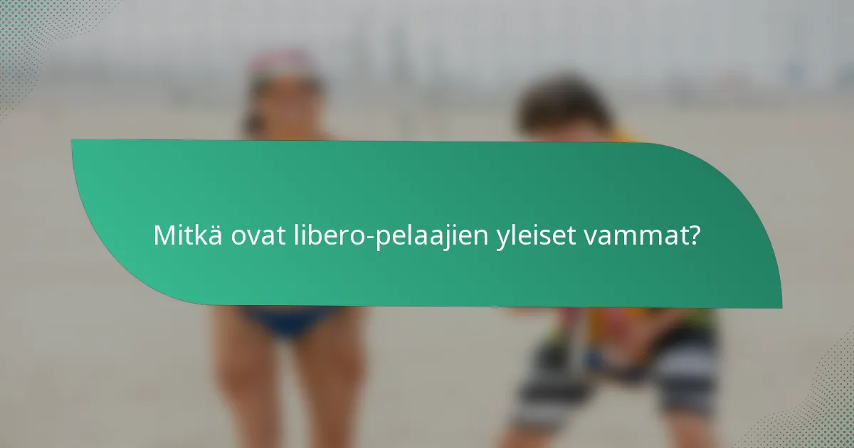 Mitkä ovat libero-pelaajien yleiset vammat?