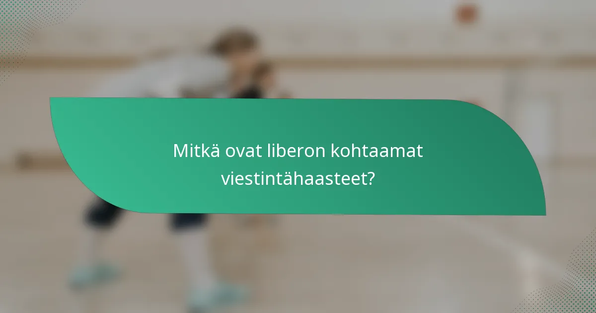 Mitkä ovat liberon kohtaamat viestintähaasteet?