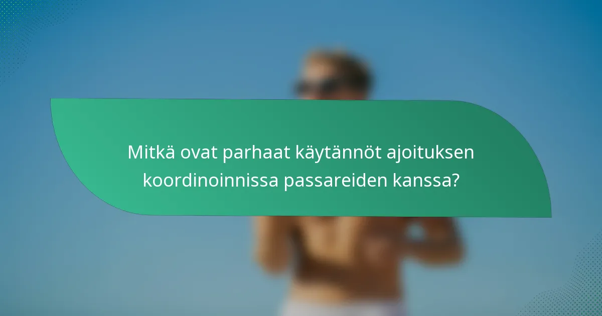 Mitkä ovat parhaat käytännöt ajoituksen koordinoinnissa passareiden kanssa?