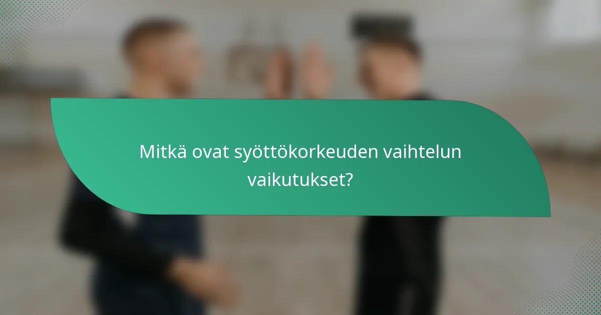 Mitkä ovat syöttökorkeuden vaihtelun vaikutukset?