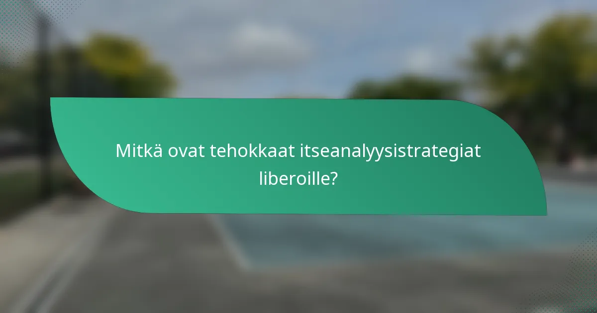 Mitkä ovat tehokkaat itseanalyysistrategiat liberoille?