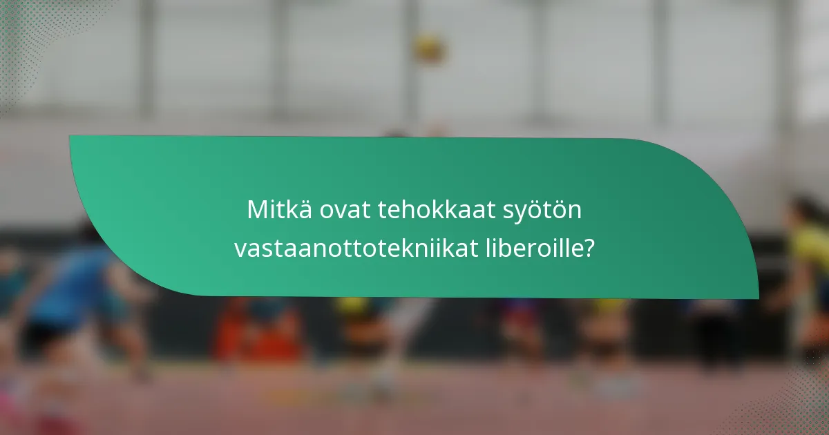 Mitkä ovat tehokkaat syötön vastaanottotekniikat liberoille?