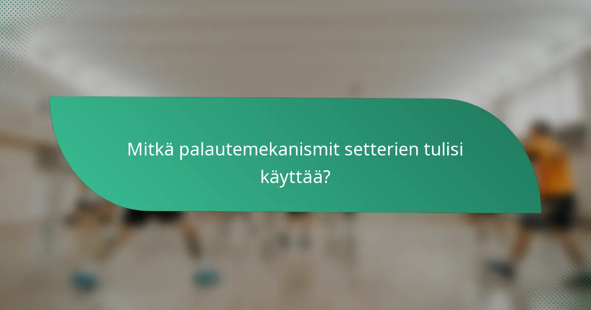 Mitkä palautemekanismit setterien tulisi käyttää?