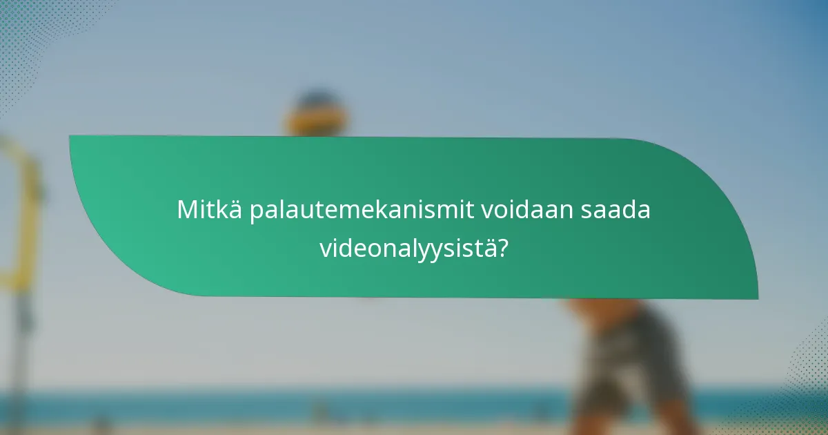 Mitkä palautemekanismit voidaan saada videonalyysistä?