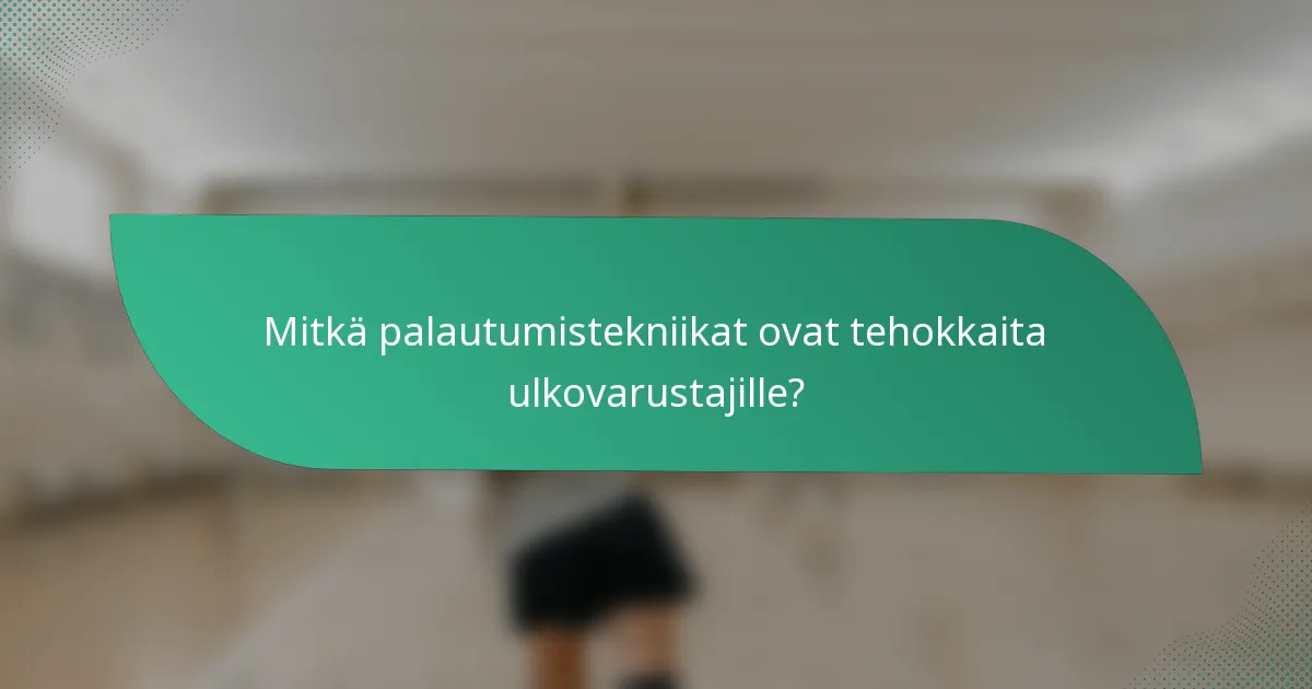 Mitkä palautumistekniikat ovat tehokkaita ulkovarustajille?