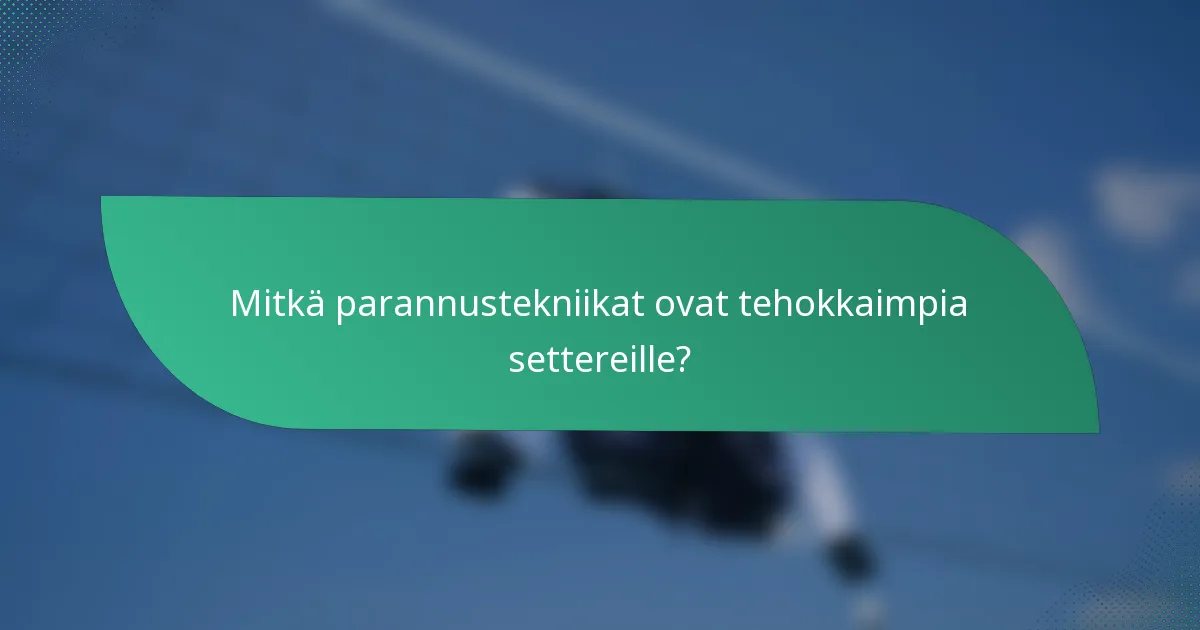 Mitkä parannustekniikat ovat tehokkaimpia settereille?