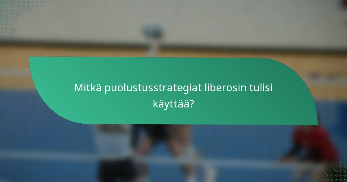 Mitkä puolustusstrategiat liberosin tulisi käyttää?