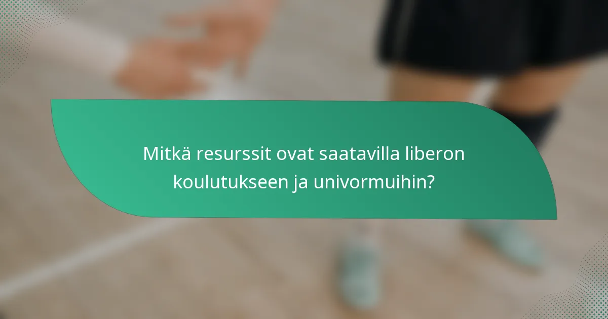 Mitkä resurssit ovat saatavilla liberon koulutukseen ja univormuihin?