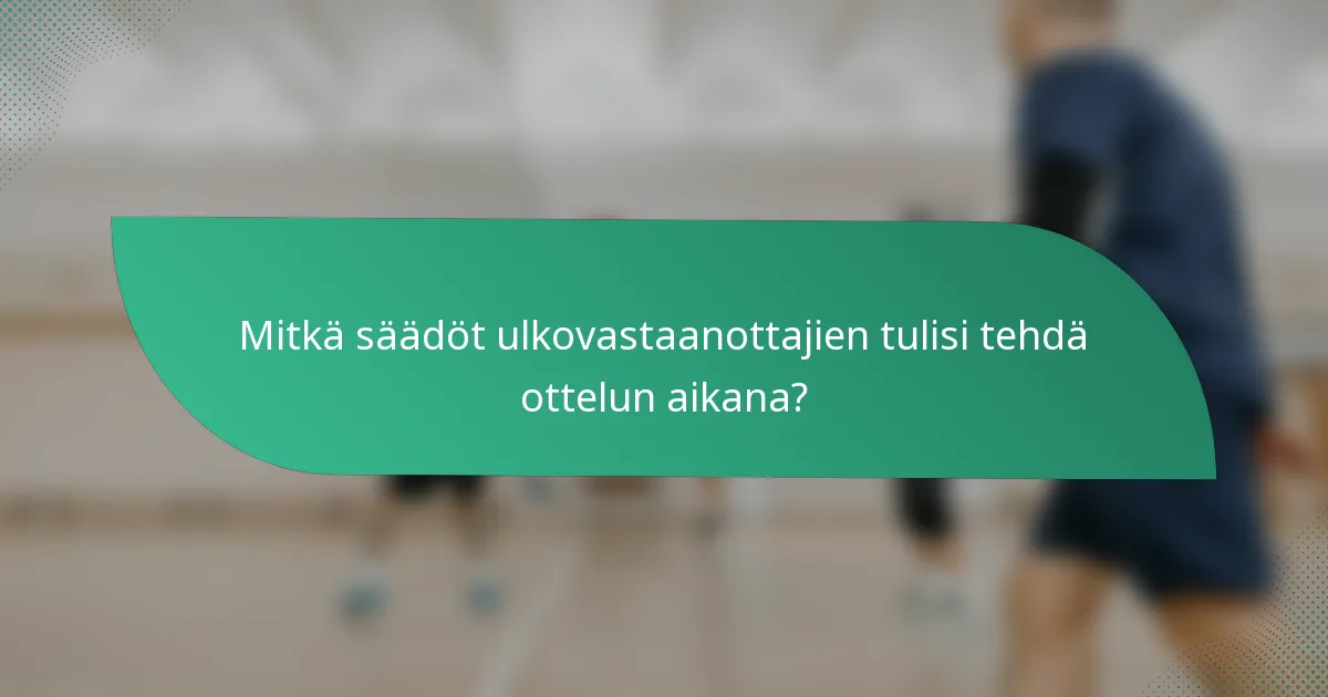 Mitkä säädöt ulkovastaanottajien tulisi tehdä ottelun aikana?