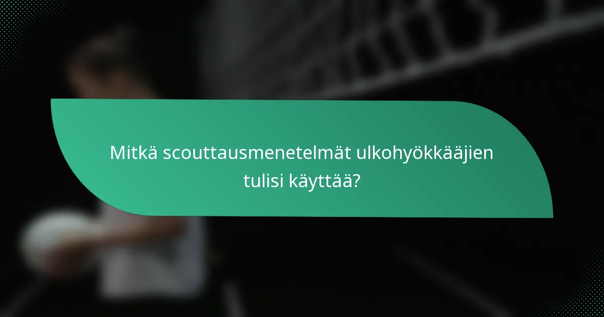 Mitkä scouttausmenetelmät ulkohyökkääjien tulisi käyttää?