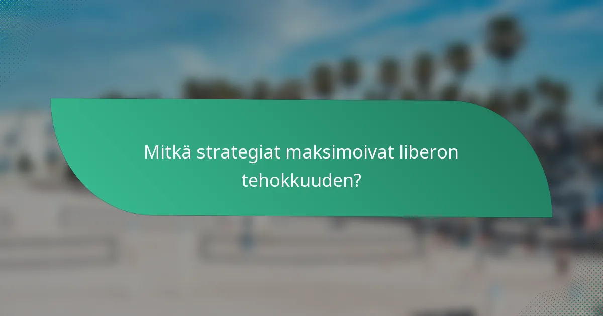 Mitkä strategiat maksimoivat liberon tehokkuuden?