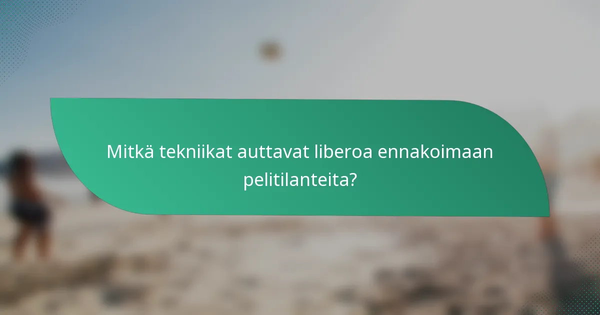 Mitkä tekniikat auttavat liberoa ennakoimaan pelitilanteita?