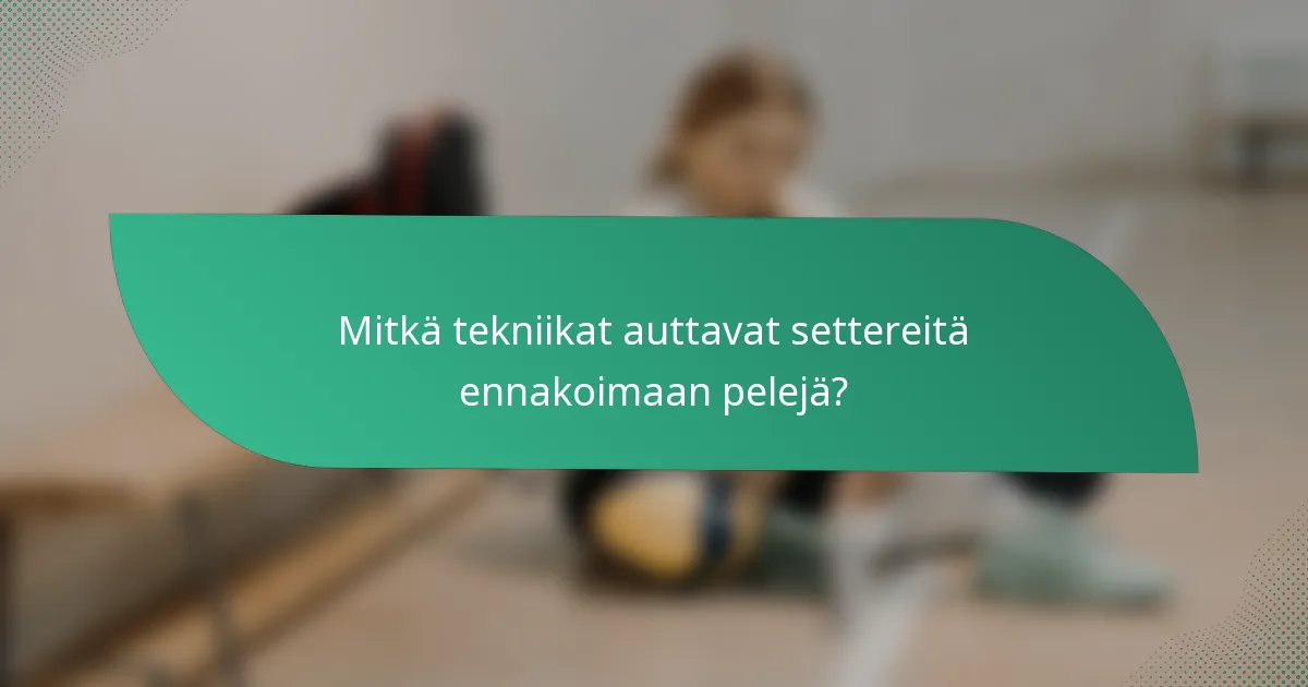 Mitkä tekniikat auttavat settereitä ennakoimaan pelejä?