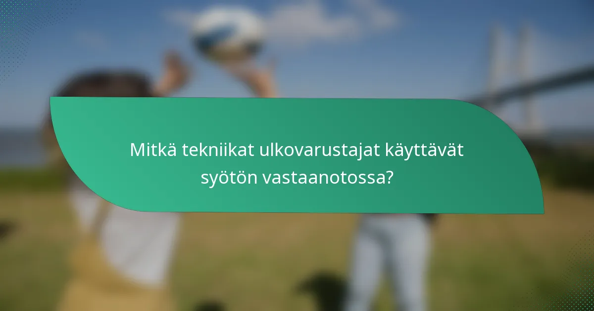 Mitkä tekniikat ulkovarustajat käyttävät syötön vastaanotossa?