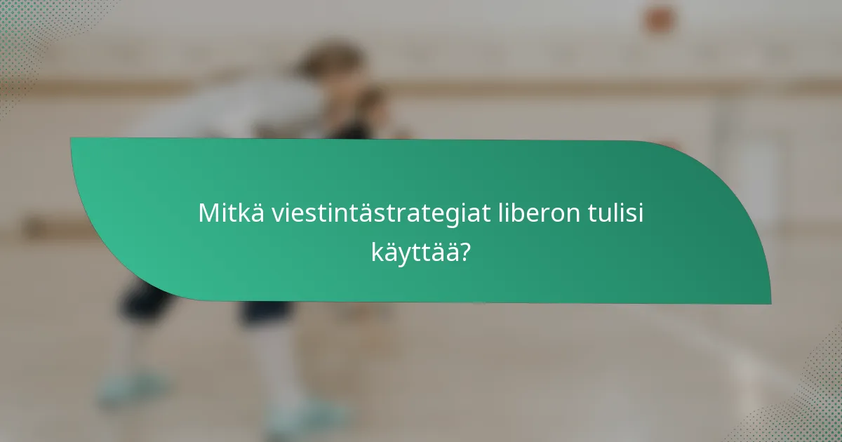 Mitkä viestintästrategiat liberon tulisi käyttää?