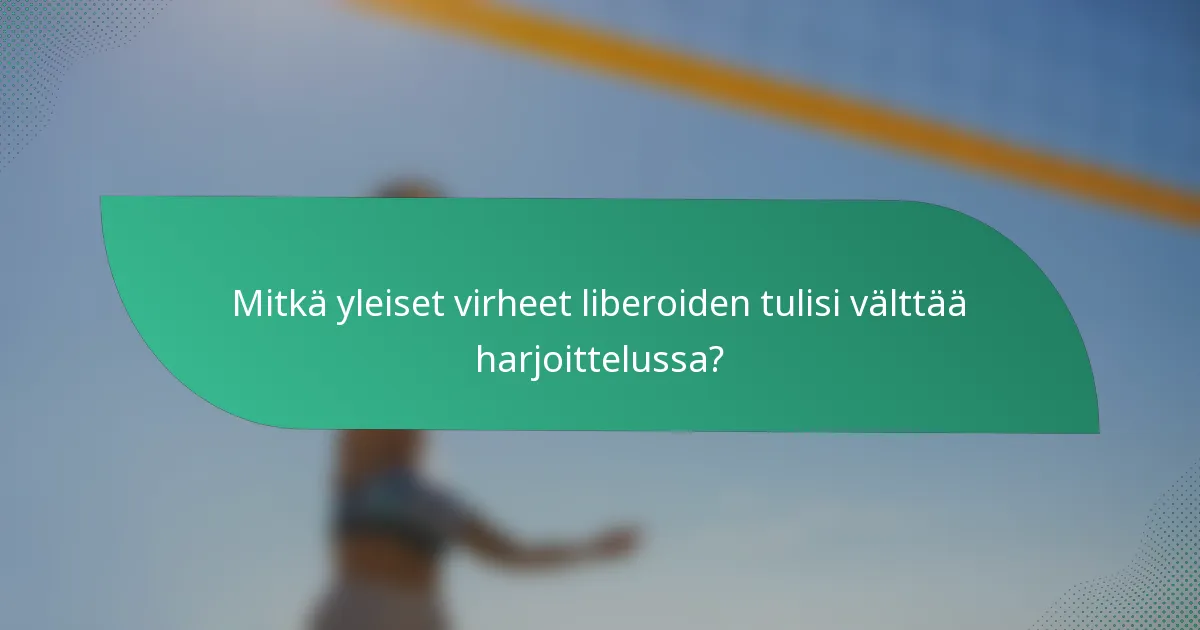 Mitkä yleiset virheet liberoiden tulisi välttää harjoittelussa?